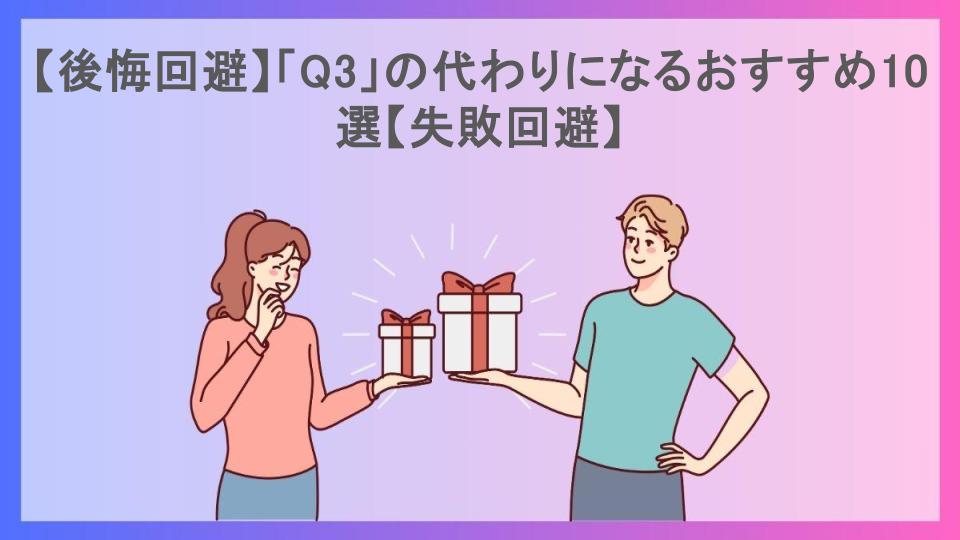 【後悔回避】「Q3」の代わりになるおすすめ10選【失敗回避】